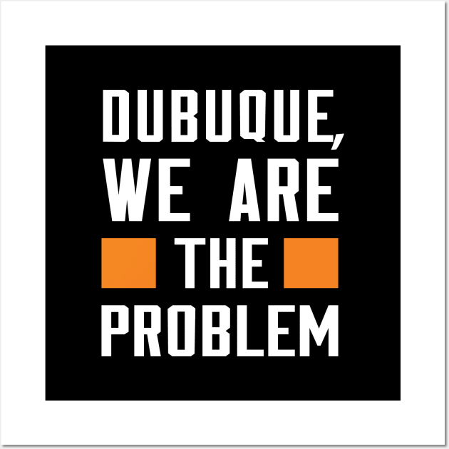 Dubuque, We Are The Problem - Spoken From Space Wall Art by Inner System